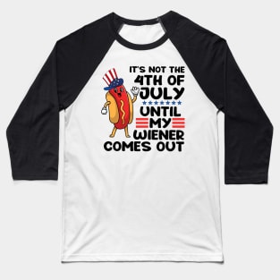 Not 4th of July Until My Wiener Comes Out Funny Hotdog Baseball T-Shirt